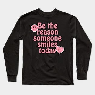 Be The Reason Someone Smiles Today Long Sleeve T-Shirt